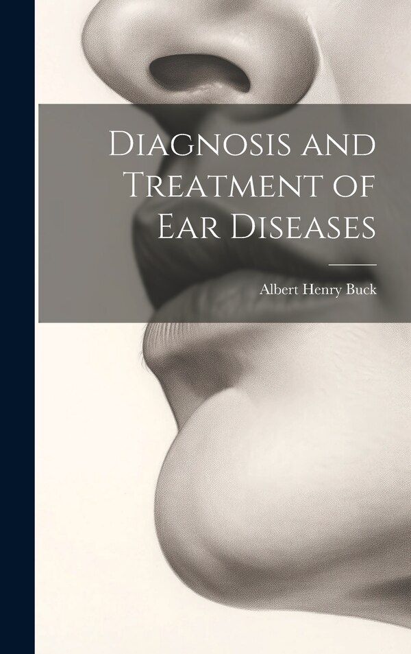 Diagnosis and Treatment of Ear Diseases by Albert Henry Buck, Hardcover | Indigo Chapters