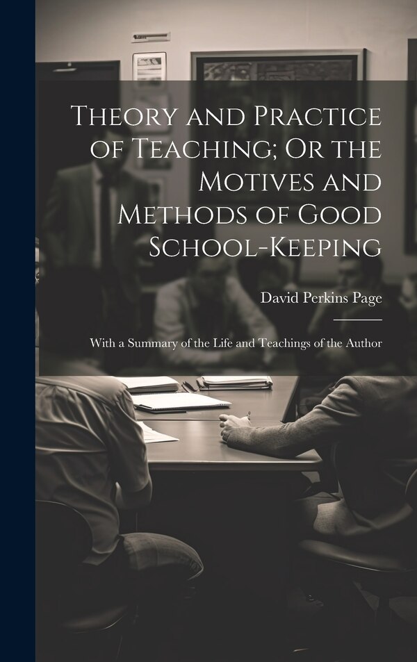 Theory and Practice of Teaching; Or the Motives and Methods of Good School-Keeping by David Perkins Page, Hardcover | Indigo Chapters