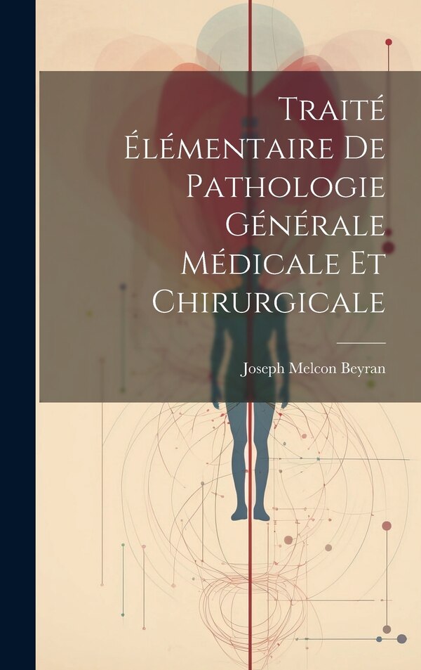 Traité Élémentaire De Pathologie Générale Médicale Et Chirurgicale by Joseph Melcon Beyran, Hardcover | Indigo Chapters