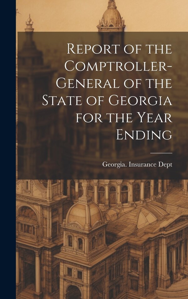 Report of the Comptroller-General of the State of Georgia for the Year Ending by Georgia Insurance Dept, Hardcover | Indigo Chapters