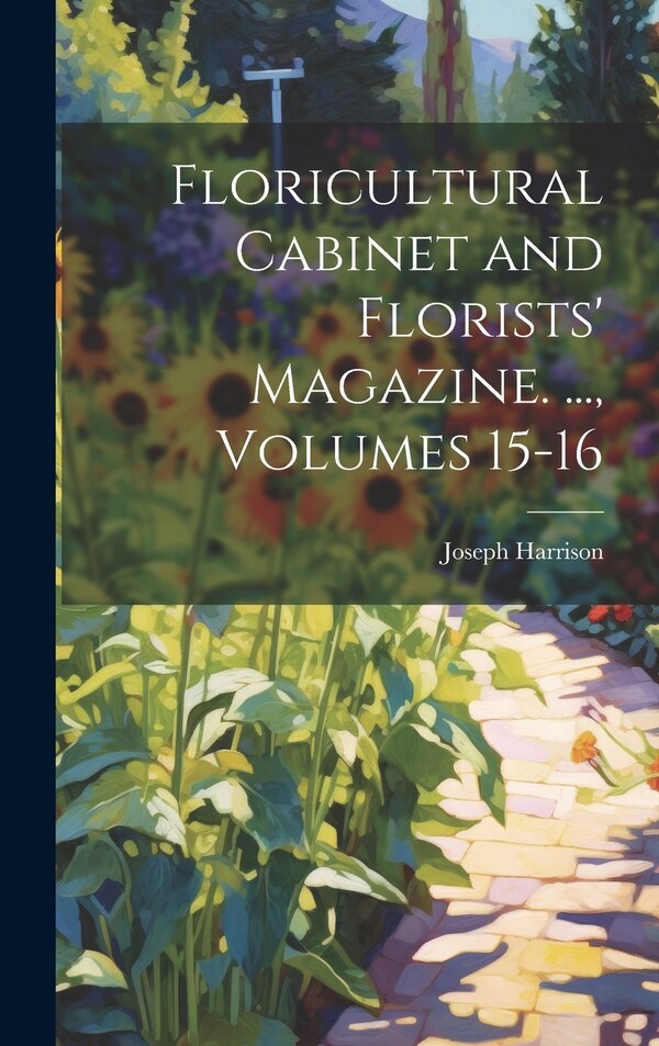 Floricultural Cabinet and Florists' Magazine by Joseph Harrison, Hardcover | Indigo Chapters