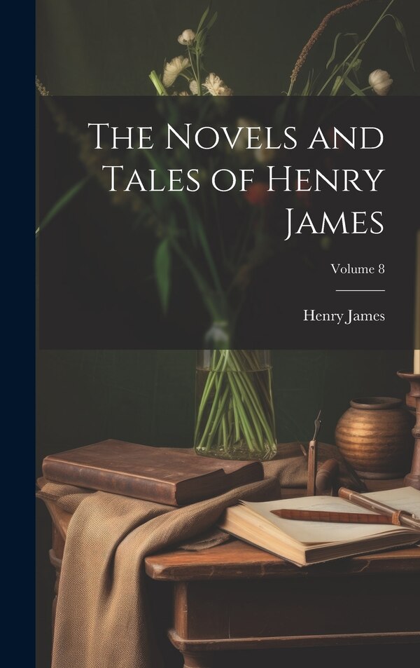 The Novels and Tales of Henry James; Volume 8, Hardcover | Indigo Chapters