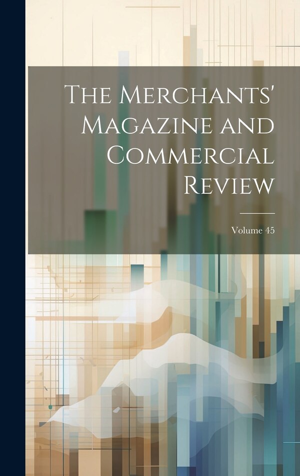 The Merchants' Magazine and Commercial Review; Volume 45 by Anonymous, Hardcover | Indigo Chapters