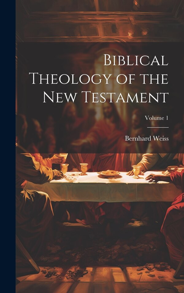 Biblical Theology of the New Testament; Volume 1 by Bernhard Weiss, Hardcover | Indigo Chapters