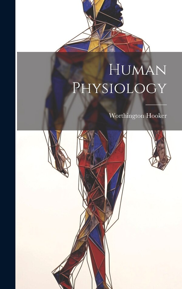 Human Physiology by Worthington Hooker, Hardcover | Indigo Chapters