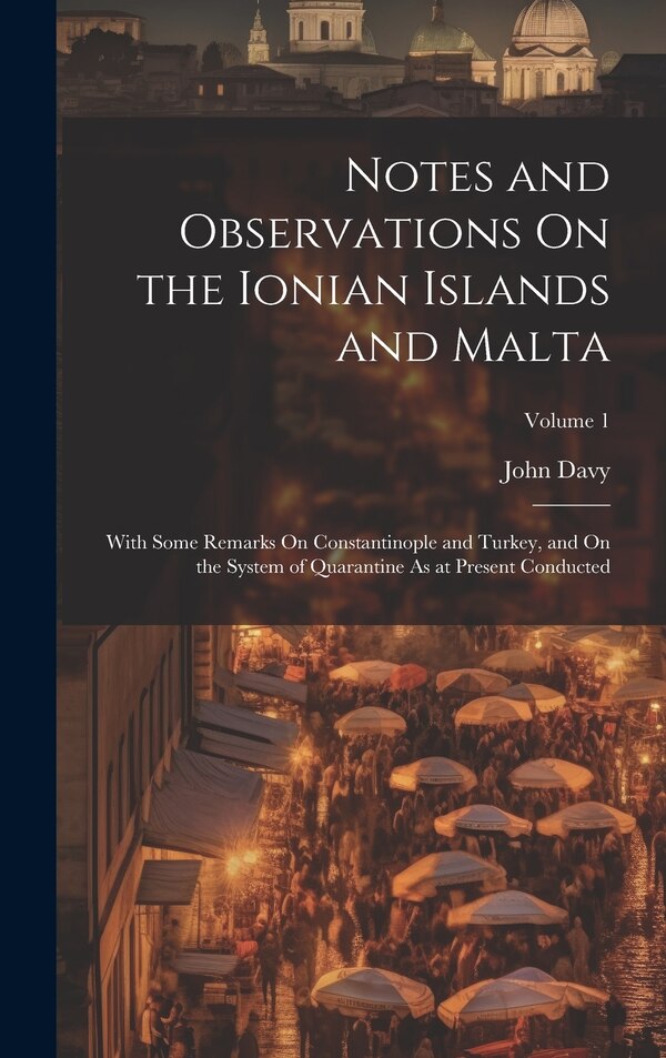 Notes and Observations On the Ionian Islands and Malta by John Davy, Hardcover | Indigo Chapters