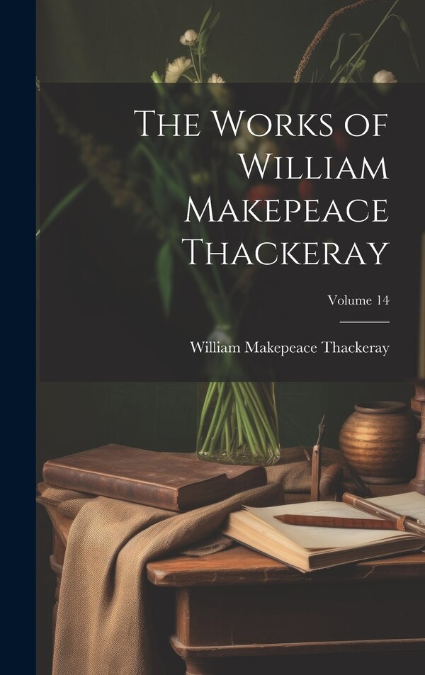 The Works of William Makepeace Thackeray; Volume 14, Hardcover | Indigo Chapters
