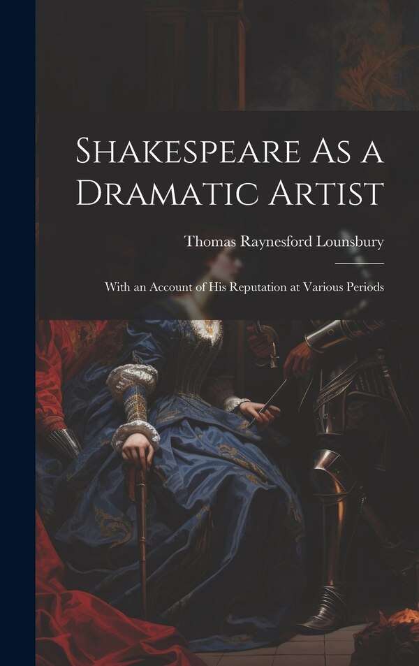 Shakespeare As a Dramatic Artist by Thomas Raynesford Lounsbury, Hardcover | Indigo Chapters