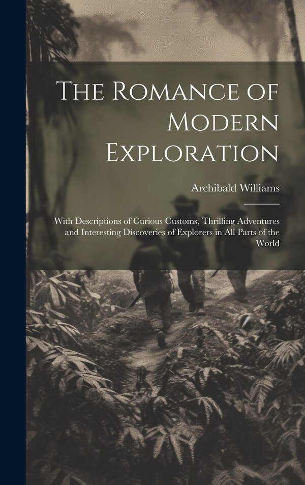 The Romance of Modern Exploration by Archibald Williams, Hardcover | Indigo Chapters