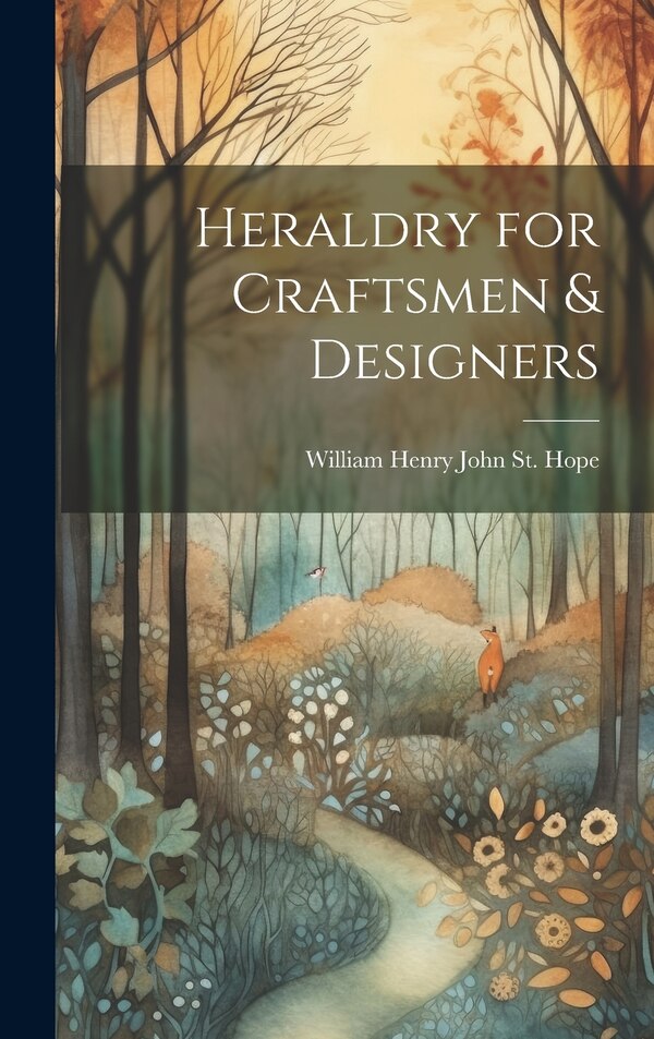 Heraldry for Craftsmen & Designers by William Henry John St Hope, Hardcover | Indigo Chapters