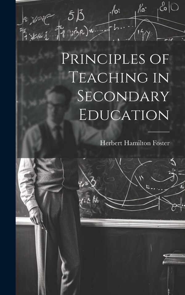 Principles of Teaching in Secondary Education by Herbert Hamilton Foster, Hardcover | Indigo Chapters