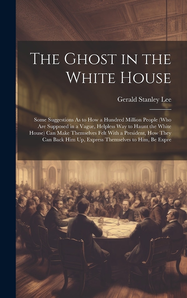 The Ghost in the White House by Gerald Stanley Lee, Hardcover | Indigo Chapters