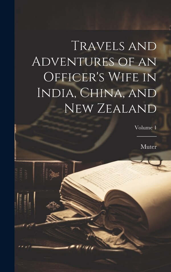 Travels and Adventures of an Officer's Wife in India China and New Zealand; Volume 1 by Muter, Hardcover | Indigo Chapters
