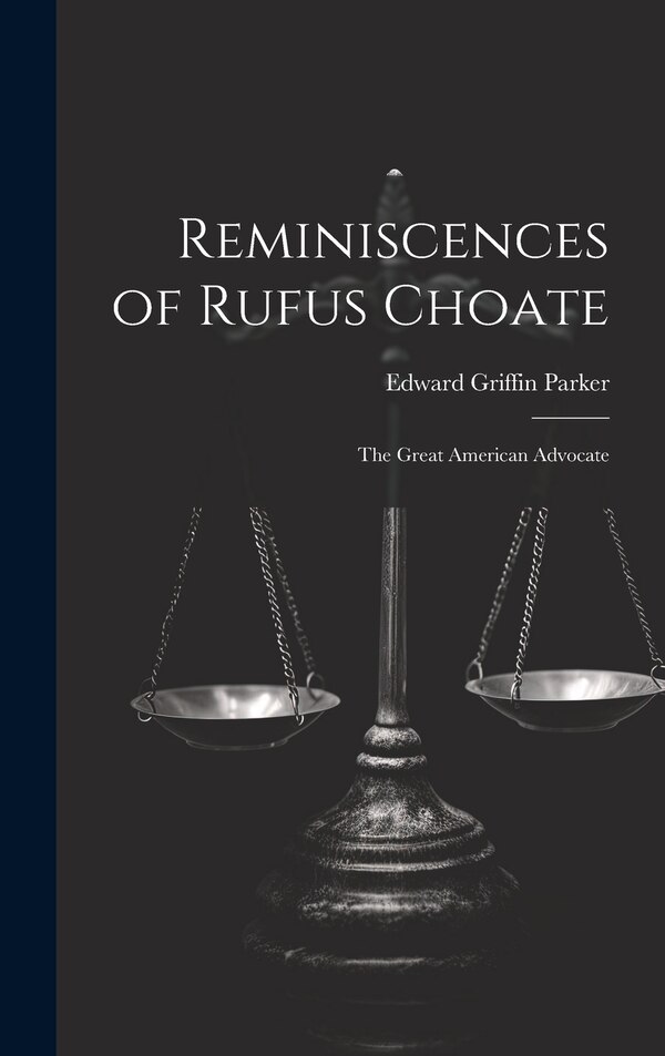 Reminiscences of Rufus Choate by Edward Griffin Parker, Hardcover | Indigo Chapters