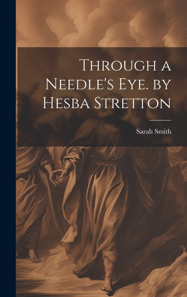 Through a Needle's Eye. by Hesba Stretton by Sarah Smith, Hardcover | Indigo Chapters