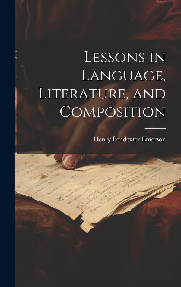 Lessons in Language Literature and Composition by Henry Pendexter Emerson, Hardcover | Indigo Chapters