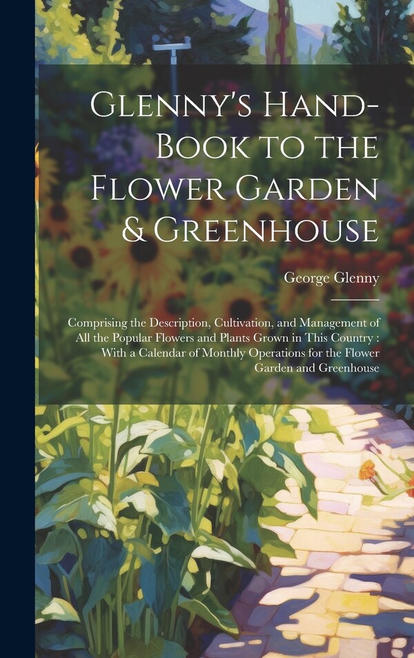 Glenny's Hand-Book to the Flower Garden & Greenhouse by George Glenny, Hardcover | Indigo Chapters