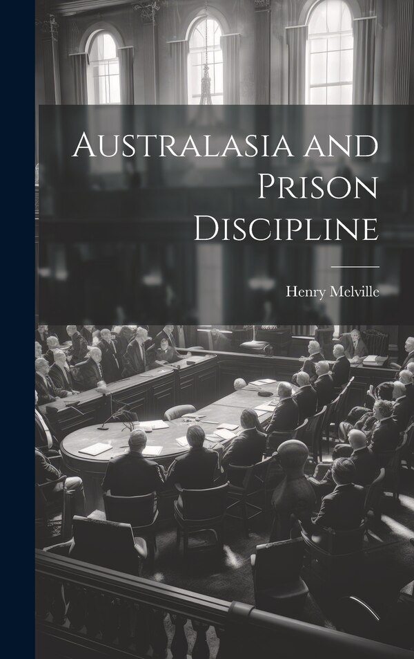 Australasia and Prison Discipline by Henry Melville, Hardcover | Indigo Chapters