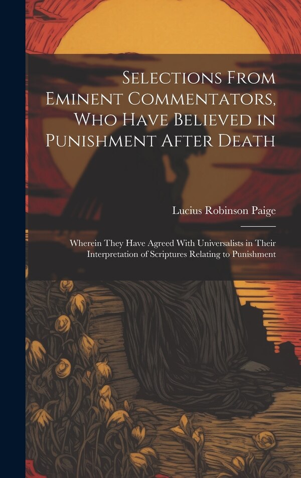 Selections From Eminent Commentators Who Have Believed in Punishment After Death by Lucius Robinson Paige, Hardcover | Indigo Chapters
