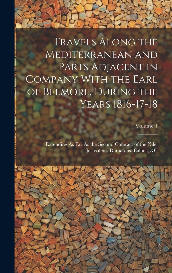 Travels Along the Mediterranean and Parts Adjacent in Company With the Earl of Belmore During the Years 1816-17-18 by Anonymous, Hardcover