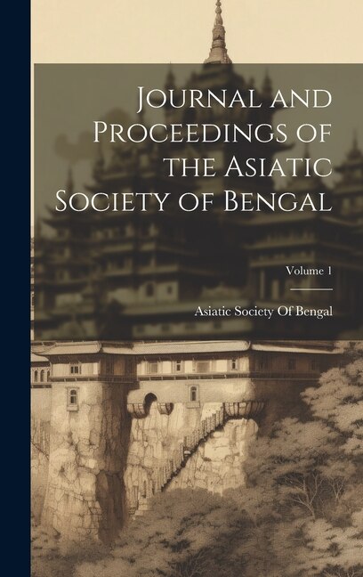 Journal and Proceedings of the Asiatic Society of Bengal; Volume 1, Hardcover | Indigo Chapters