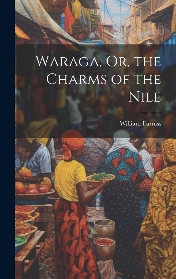 Waraga Or the Charms of the Nile by William Furniss, Hardcover | Indigo Chapters
