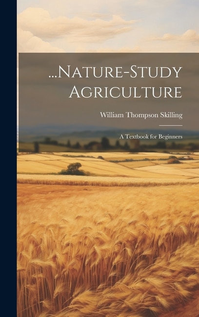 Nature-Study Agriculture by William Thompson Skilling, Hardcover | Indigo Chapters