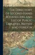 The Directory of Second-Hand Booksellers and List of Public Libraries British and Foreign by Anonymous, Hardcover | Indigo Chapters