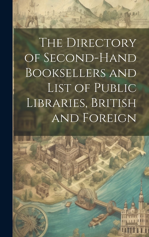 The Directory of Second-Hand Booksellers and List of Public Libraries British and Foreign by Anonymous, Hardcover | Indigo Chapters