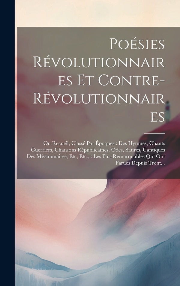 Poésies Révolutionnaires Et Contre-Révolutionnaires by Anonymous, Hardcover | Indigo Chapters