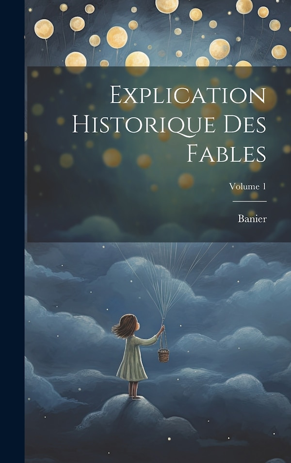 Explication Historique Des Fables; Volume 1 by Banier, Hardcover | Indigo Chapters