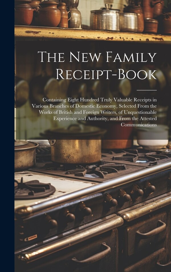 The New Family Receipt-Book by Anonymous, Hardcover | Indigo Chapters