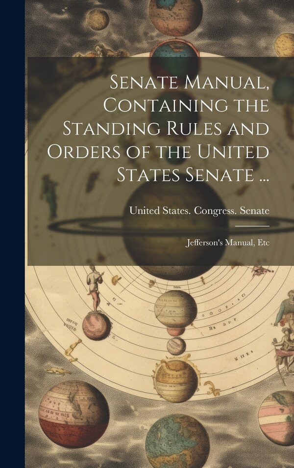 Senate Manual Containing the Standing Rules and Orders of the United States Senate . by United States Congress Senate, Hardcover | Indigo Chapters