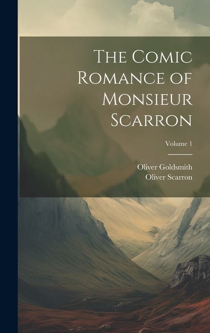 The Comic Romance of Monsieur Scarron; Volume 1 by Oliver Goldsmith, Hardcover | Indigo Chapters