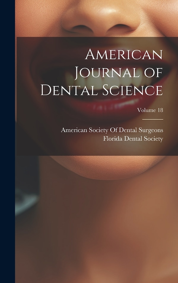 American Journal of Dental Science; Volume 18 by American Society Of Dental Surgeons, Hardcover | Indigo Chapters