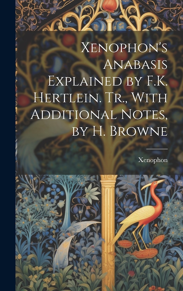 Xenophon's Anabasis Explained by F.K. Hertlein. Tr. With Additional Notes by H. Browne, Hardcover | Indigo Chapters
