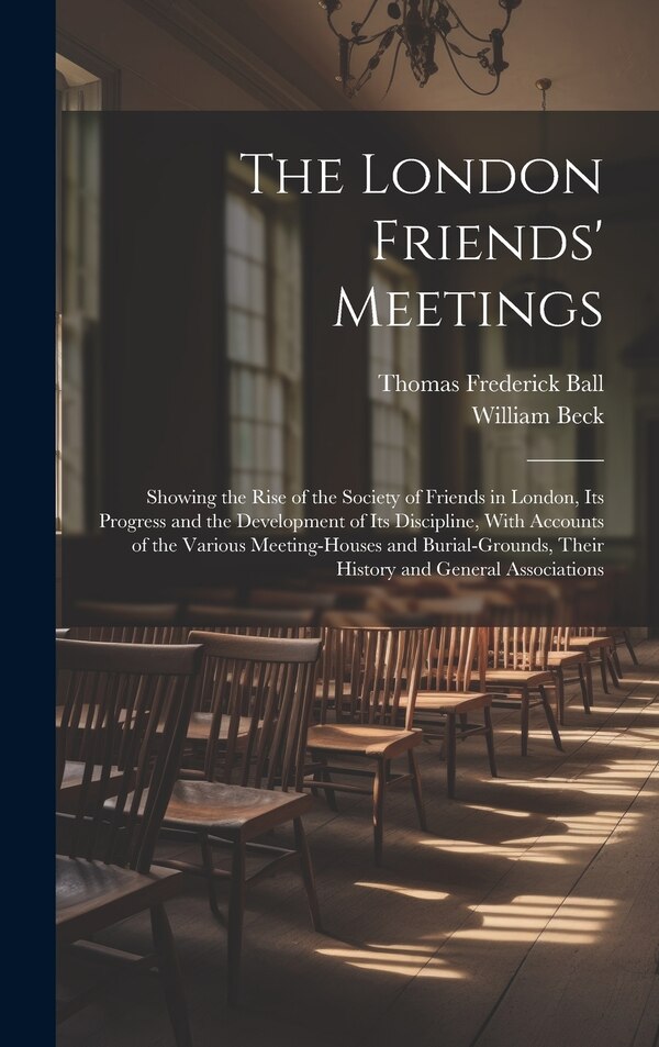 The London Friends' Meetings by Thomas Frederick Ball, Hardcover | Indigo Chapters