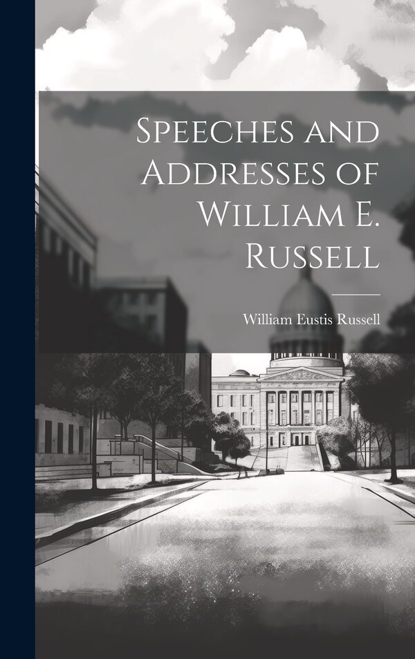 Speeches and Addresses of William E. Russell by William Eustis Russell, Hardcover | Indigo Chapters