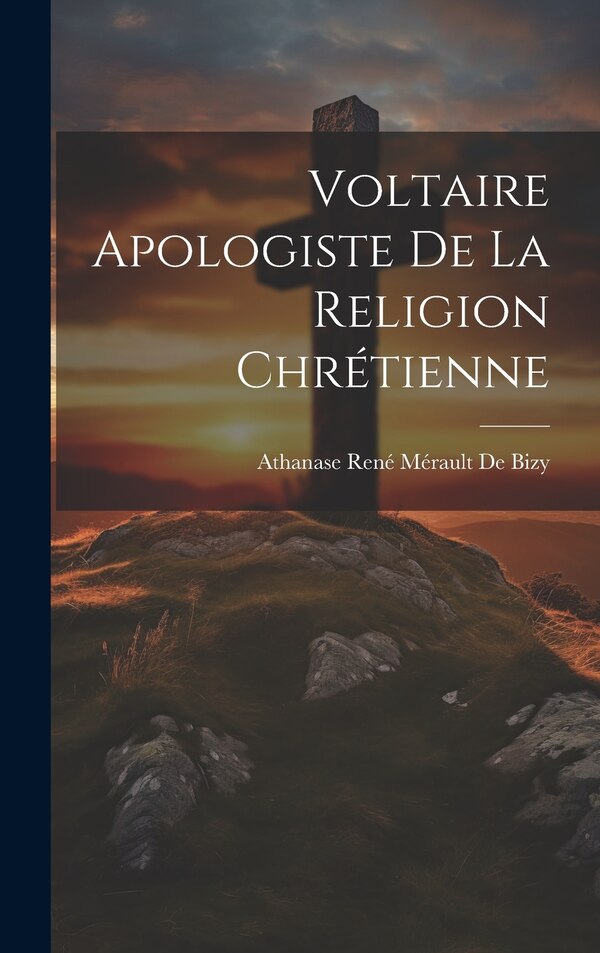 Voltaire Apologiste De La Religion Chrétienne by Athanase René Mérault De Bizy, Hardcover | Indigo Chapters