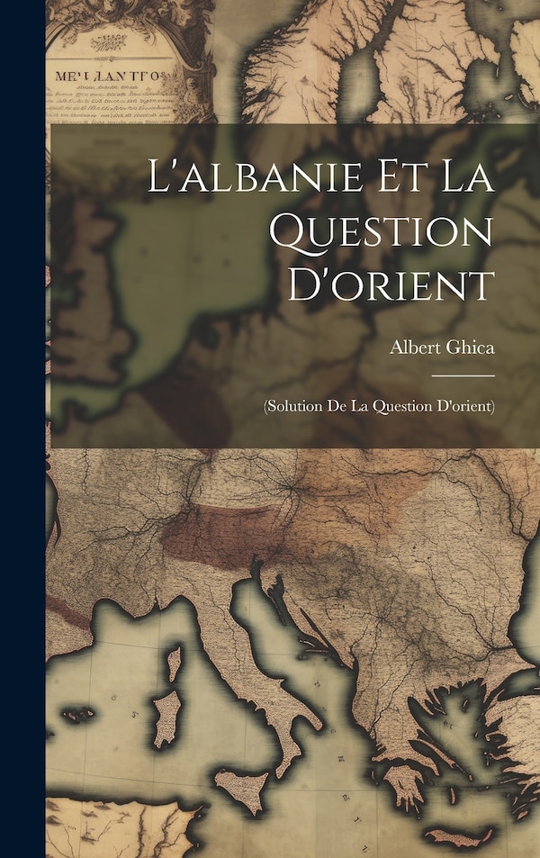 L'albanie Et La Question D'orient by Albert Ghica, Hardcover | Indigo Chapters