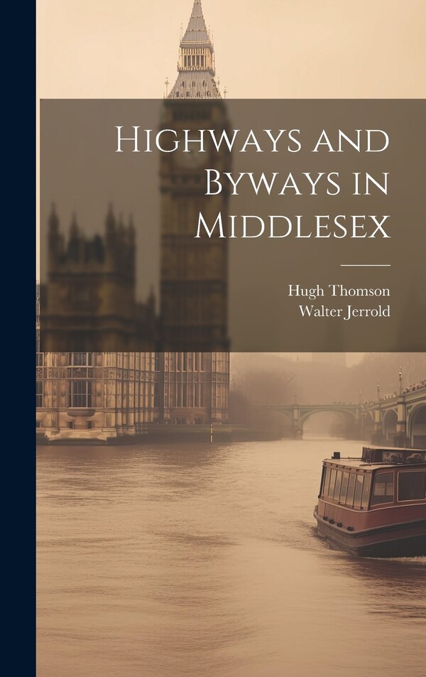 Highways and Byways in Middlesex by Walter Jerrold, Hardcover | Indigo Chapters