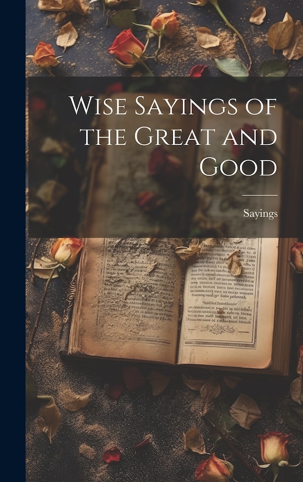 Wise Sayings of the Great and Good, Hardcover | Indigo Chapters