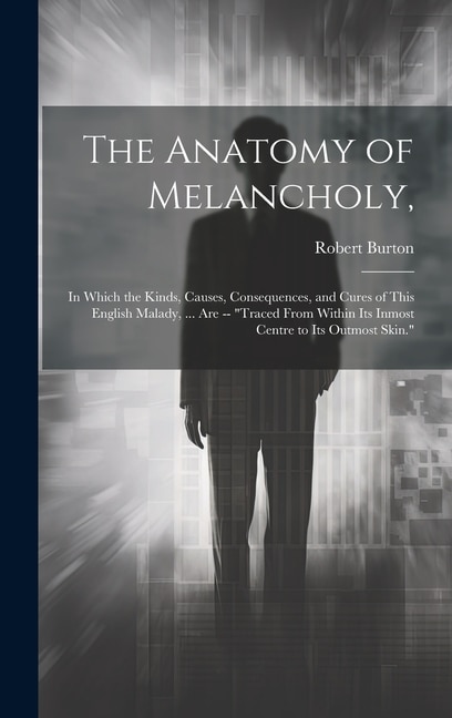 The Anatomy of Melancholy by Robert Burton, Hardcover | Indigo Chapters