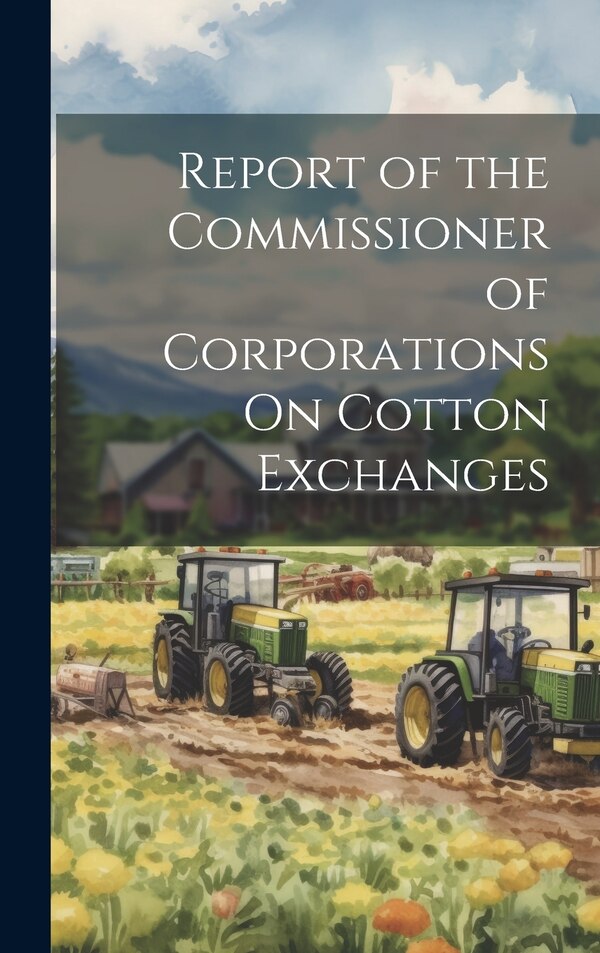 Report of the Commissioner of Corporations On Cotton Exchanges by Anonymous, Hardcover | Indigo Chapters