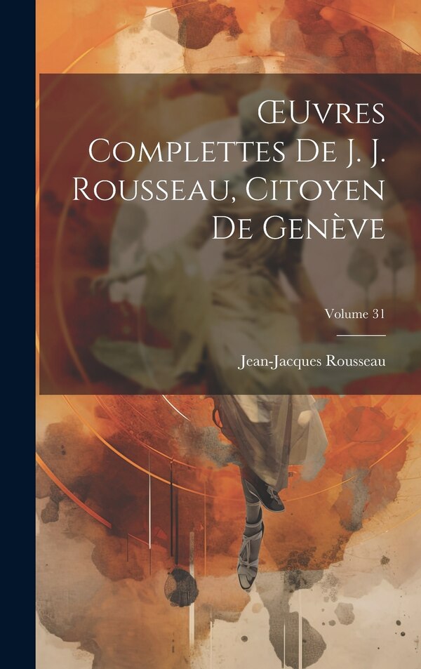 OEuvres Complettes De J. J. Rousseau Citoyen De Genève; Volume 31 by Jean-jacques Rousseau, Hardcover | Indigo Chapters