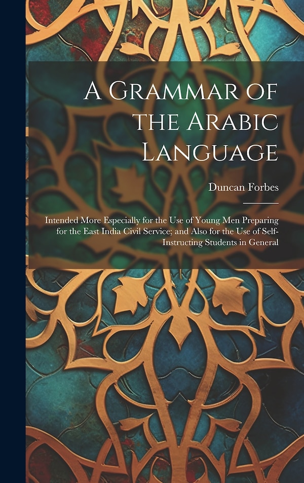 A Grammar of the Arabic Language by Duncan Forbes, Hardcover | Indigo Chapters