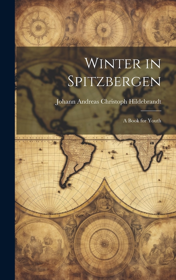 Winter in Spitzbergen by Johann Andreas Christoph Hildebrandt, Hardcover | Indigo Chapters