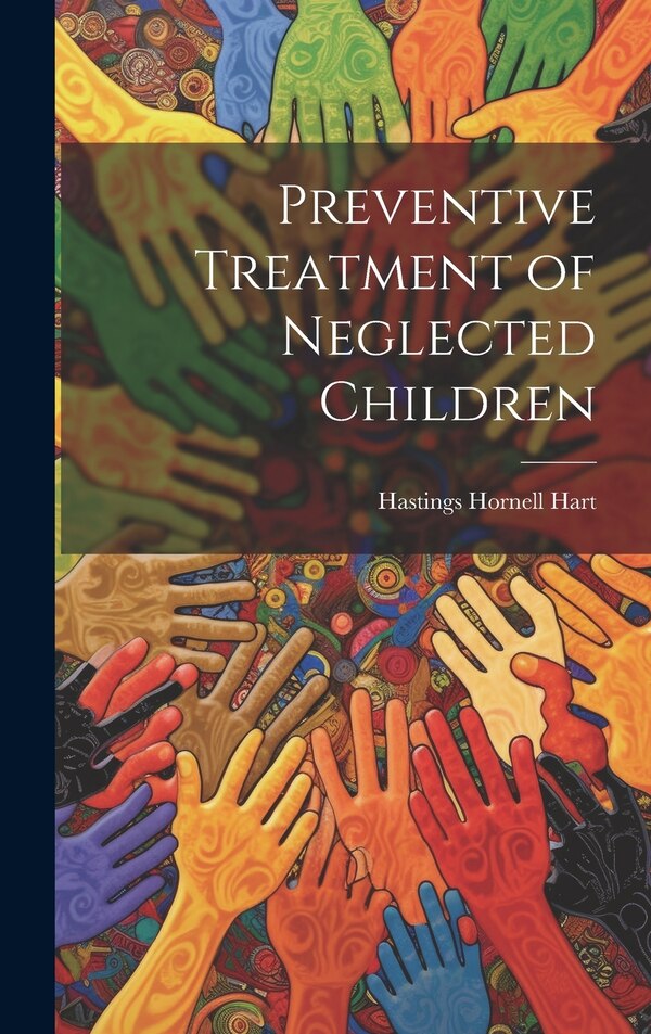 Preventive Treatment of Neglected Children by Hastings Hornell Hart, Hardcover | Indigo Chapters