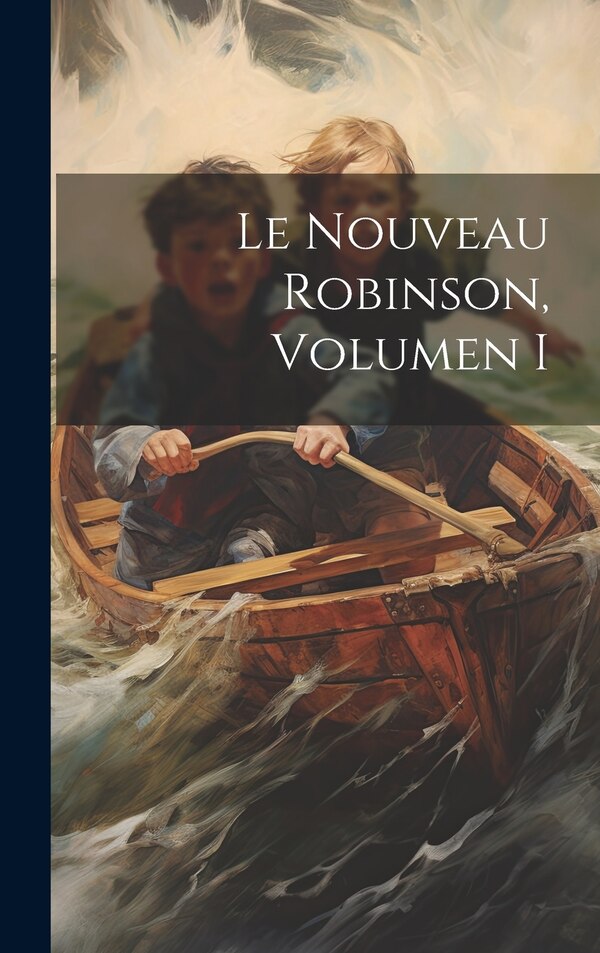 Le Nouveau Robinson Volumen I by Anonymous, Hardcover | Indigo Chapters