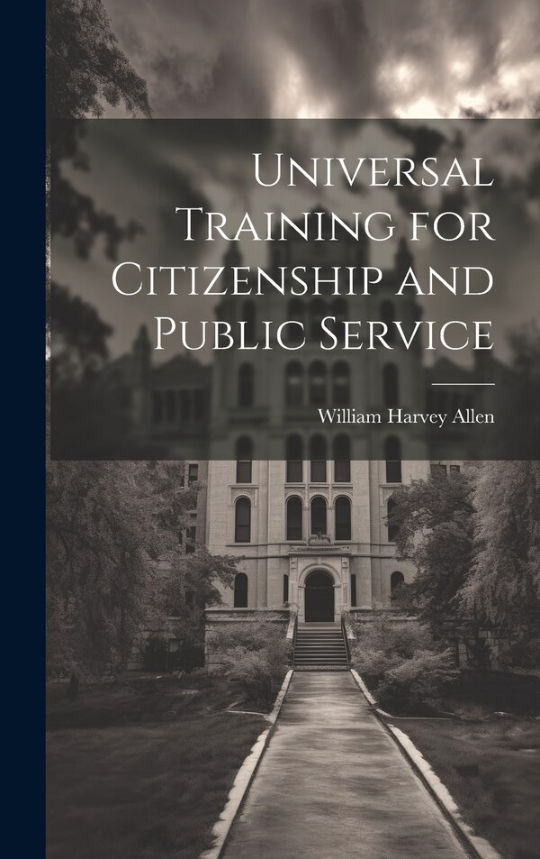 Universal Training for Citizenship and Public Service by William Harvey Allen, Hardcover | Indigo Chapters